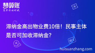 滯納金高出物業(yè)費(fèi)10倍！民事主體是否可加收滯納金？