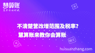 不清楚營改增范圍及稅率？ 慧算賬來教你會(huì)算賬