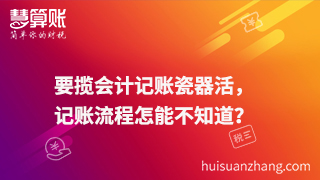 要攬會計(jì)記賬瓷器活，記賬流程怎能不知道？