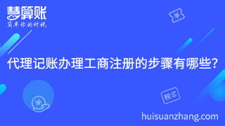 1.代理記賬公司辦理工商注冊的步驟有哪些？